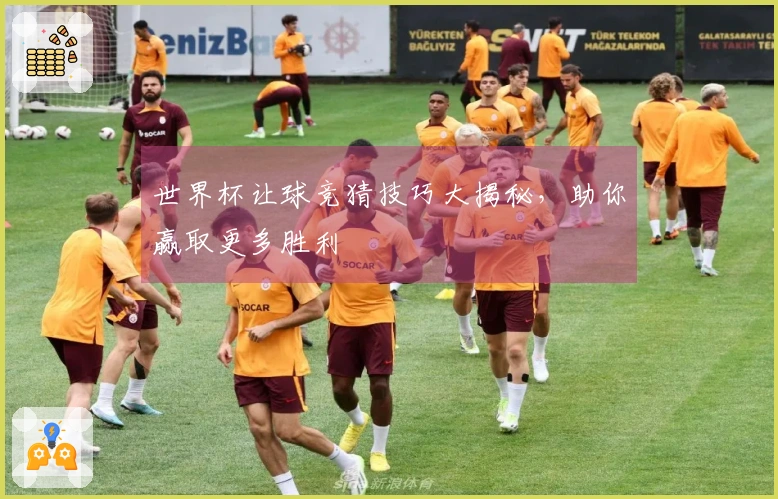 世界杯让球竞猜技巧大揭秘，助你赢取更多胜利