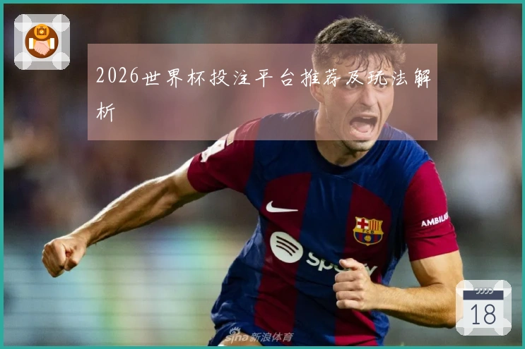 2026世界杯投注平台推荐及玩法解析