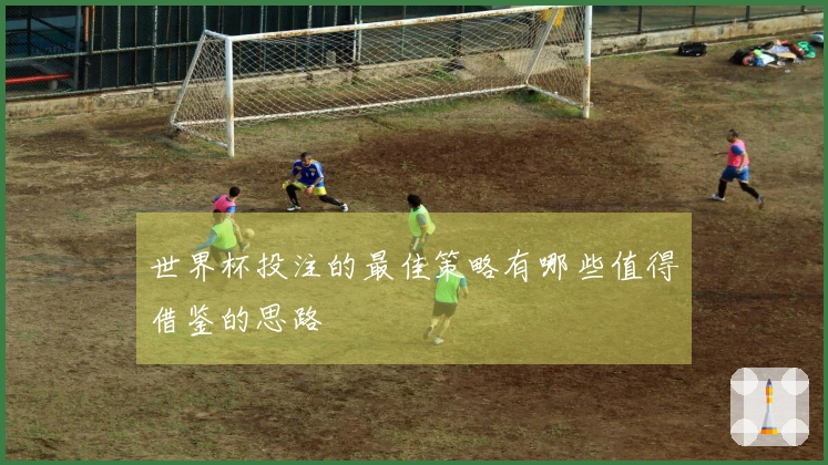 世界杯投注的最佳策略有哪些值得借鉴的思路