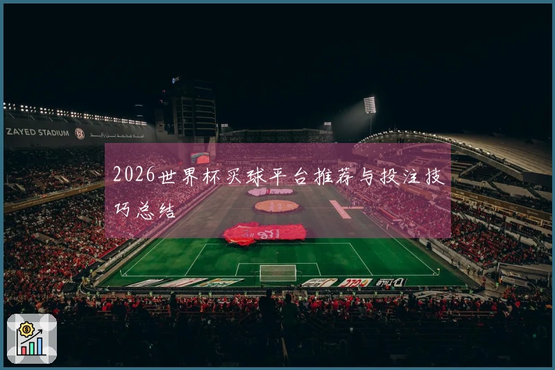 2026世界杯买球平台推荐与投注技巧总结